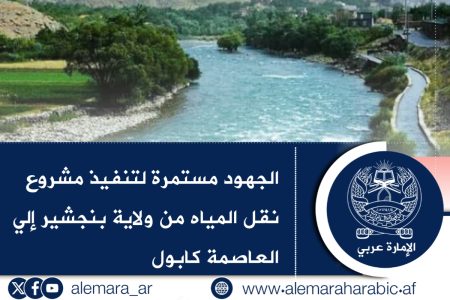 الجهود مستمرة لتنفيذ مشروع نقل المياه من ولاية بنجشير إلي العاصمة كابول