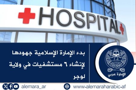 بدء الإمارة الإسلامية جهودها لإنشاء ٦ مستشفيات في ولاية لوجر
