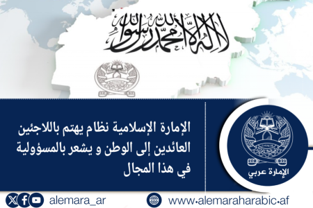الإمارة الإسلامية نظام يهتم باللاجئين العائدين إلى الوطن و يشعر بالمسؤولية في هذا المجال