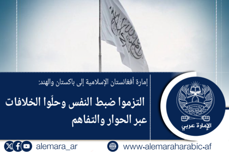 إمارة أفغانستان الإسلامية إلى باكستان والهند: التزموا ضبط النفس وحلوا الخلافات عبر الحوار والتفاهم