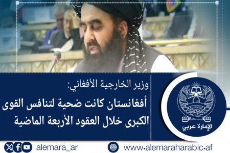 وزير الخارجية الأفغاني: أفغانستان كانت ضحية لتنافس القوى الكبرى خلال العقود الأربعة الماضية