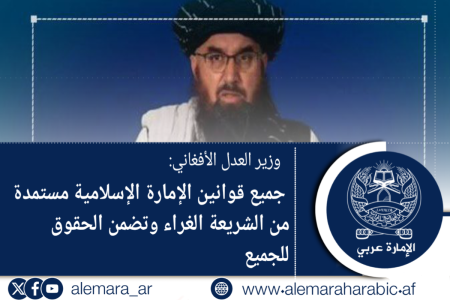 وزير العدل الأفغاني: جميع قوانين الإمارة الإسلامية مستمدة من الشريعة الغراء وتضمن الحقوق للجميع