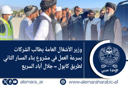 وزير الأشغال العامة يطالب الشركات بسرعة العمل في مشروع بناء المسار الثاني لطريق كابول – جلال آباد السريع